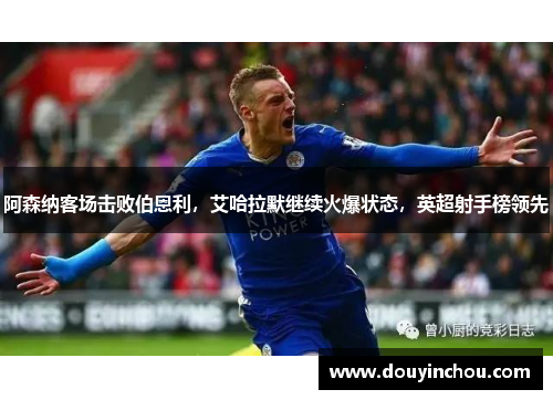 阿森纳客场击败伯恩利，艾哈拉默继续火爆状态，英超射手榜领先