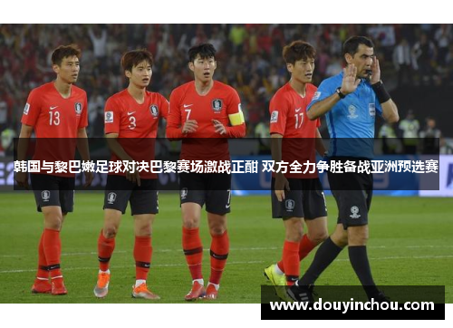 韩国与黎巴嫩足球对决巴黎赛场激战正酣 双方全力争胜备战亚洲预选赛