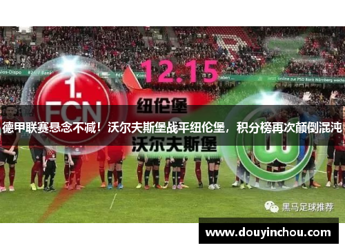 德甲联赛悬念不减！沃尔夫斯堡战平纽伦堡，积分榜再次颠倒混沌