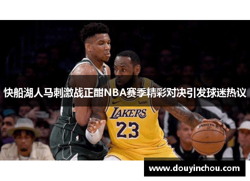 快船湖人马刺激战正酣NBA赛季精彩对决引发球迷热议