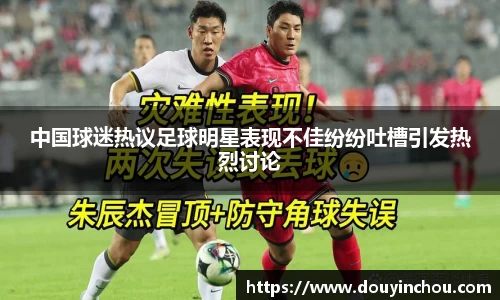 中国球迷热议足球明星表现不佳纷纷吐槽引发热烈讨论